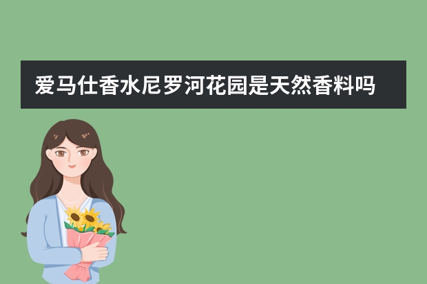 爱马仕香水尼罗河花园是天然香料吗