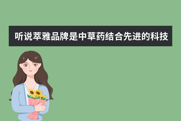 听说萃雅品牌是中草药结合先进的科技，这种结合可以为护肤带来什么样的改善？