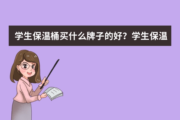 学生保温桶买什么牌子的好？学生保温桶十大品牌排行