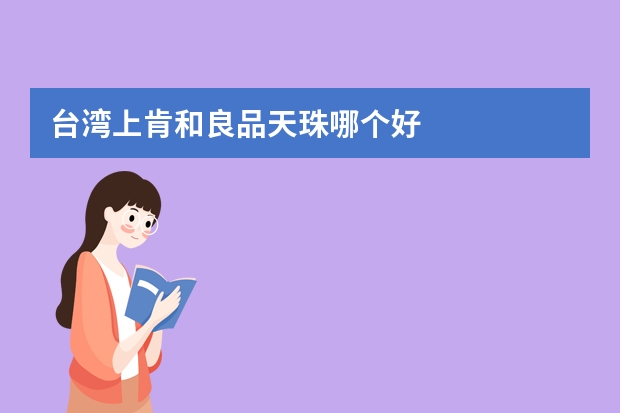 台湾上肯和良品天珠哪个好