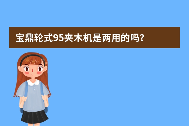 宝鼎轮式95夹木机是两用的吗？